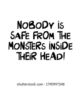 Nobody is safe from the monsters inside their head. Halloween quote. Cute hand drawn lettering in modern scandinavian style. Isolated on white background. Vector stock illustration.