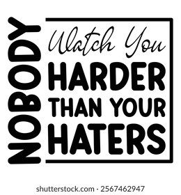 Nobody Watch You Harder Than Your Haters