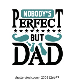 Nobody's perfect but dad -  fathers day typographic quotes design vector