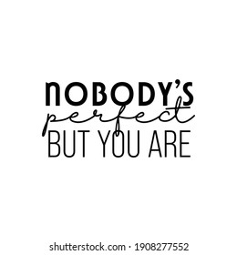 "Nobody's Perfect But You Are". Inspirational and Motivational Quotes Vector. Suitable For All Needs Both Digital and Print, Example : Cutting Sticker, Poster, and Other.