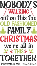 Nobody's Walking Out On This Fun Old Fashioned Family Christmas We're All In This Togetheris a vector design for printing on various surfaces like t shirt, mug etc. 