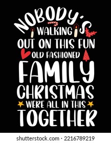 NOBODY'S WALKING OUT ON THIS FUN OLD FASHION FAMILY CHRISTMAS WERE ALL IN THIS TOGETHER T-SHIRT DESIGN