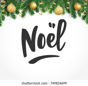 Noel hand drawn letters. Holiday greetings quote. Winter background, border with fir tree branches and baubles. Great for Christmas and New year cards, gift tags and labels, banners, party posters.