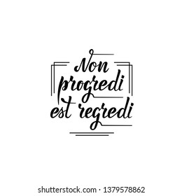 Non progredi est regredi. Phrase in Latin.