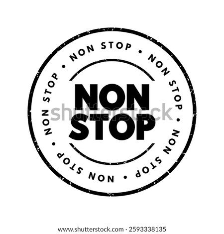 Non Stop - means without any pauses, breaks, or interruptions, it describes continuous action or activity from start to finish, text concept stamp