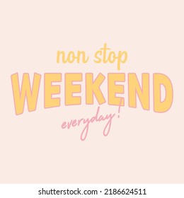 Non stop weekend everyday abstract lettering,Graphic design print t-shirt fashion,vector,poster,card