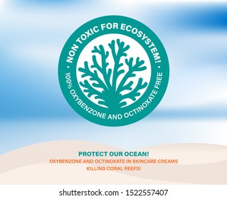 Non toxic for ecosystem! Protect our ocean. Skincare cosmetics bleaching coral reefs. Sunscreen containing octinoxate and oxybenzone killing coral reefs. Stop killing corals. Vector label illustration