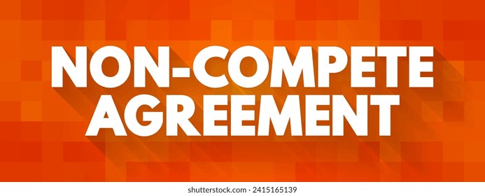 Non-compete Agreement - contract where an employee agrees not to compete with an employer after the employment period is over, text concept background