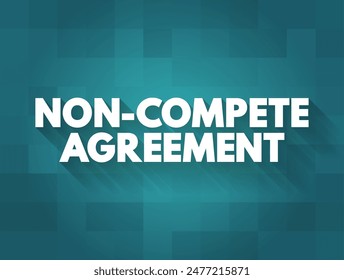 Non-compete Agreement - contract where an employee agrees not to compete with an employer after the employment period is over, text concept background