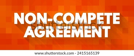 Non-compete Agreement - contract where an employee agrees not to compete with an employer after the employment period is over, text concept background