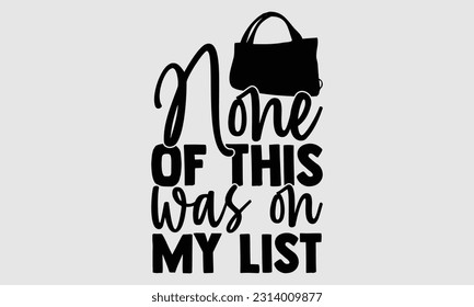 None of this was on my list- Tote Bag T Shirt design, Hand drawn lettering phrase, eps, svg Files for Cutting, Vector illustration Template and white background