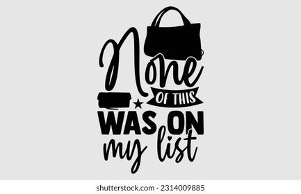 None of this was on my list- Tote Bag T Shirt design, Hand drawn lettering phrase, eps, svg Files for Cutting, Vector illustration Template and white background