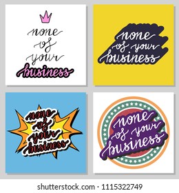 None of your business hand lettering. Vector illustration. Modern calligraphy. Lettering design for posters, t-shirts, cards, invitations, stickers, banners, badges advertisement apparel