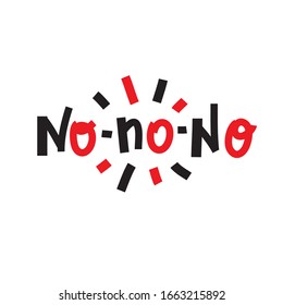 No-no-no - inspire motivational quote. Hand drawn beautiful lettering. Print for inspirational poster, t-shirt, bag, cups, card, flyer, sticker, badge. Cute funny vector writing