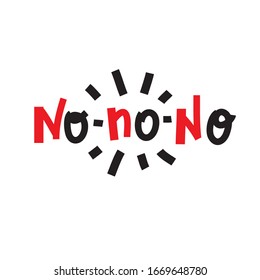 No-no-no - inspire motivational quote. Hand drawn beautiful lettering. Print for inspirational poster, t-shirt, bag, cups, card, flyer, sticker, badge. Cute funny vector writing