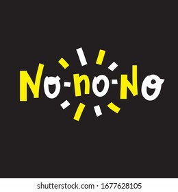 No-no-no - inspire motivational quote. Hand drawn beautiful lettering. Print for inspirational poster, t-shirt, bag, cups, card, flyer, sticker, badge. Cute funny vector writing