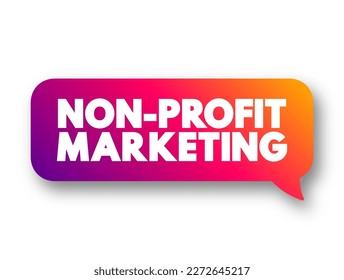 Non-profit Marketing - adapting business marketing concepts and strategies to promote the interests of a nonprofit organization, text concept message bubble