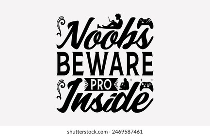 Noobs Beware Pro Inside - Playing Computer Games T- Shirt Design, Lettering Phrase Isolated On White Background, For Prints T-Shirts And Bags, Posters, Cards. EPS 10