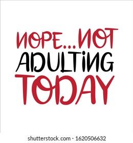 Nope...not adulting today- funny text.
Good for t shirt print, poster , banner, card and gift design.