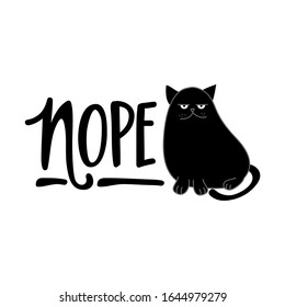 Nope Cat - funny quote design with grumpy cat. Kitten calligraphy sign for print. Cute cat poster with lettering, good for t shirts, gifts, mugs or other pritable designs for.