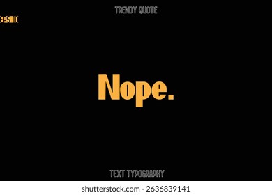 Nope.  Modern Bold Text Typography Quote For T-Shirt Designs
