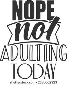 Nope Not Adulting Today - Funny Sarcastic Illustration