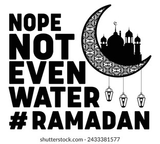 Nope Not Even Water,Eid Mubarak Svg,Ramadan Saying T-shirt,Fasting T-shirt,Cut File,Commercial Use svg