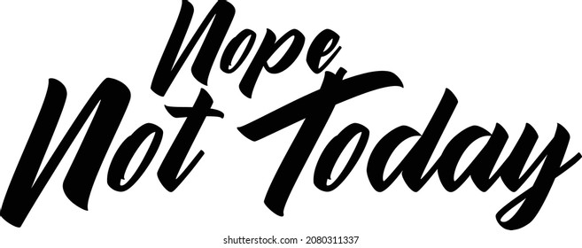 Nope. Not Today Black and White Typographic t-shirt Print Design 