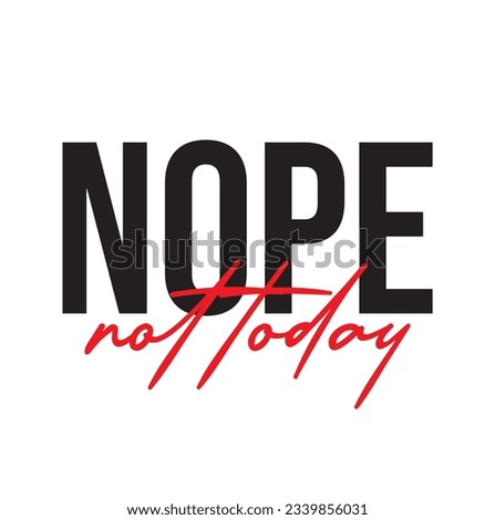 Nope, Not Today eps file on white background.