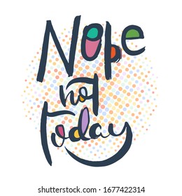 Nope not today. Grunge lettering isolated artwork. Typography stamp for t-shirt graphics, print, poster, banner, flyer, tags, postcard. Vector image