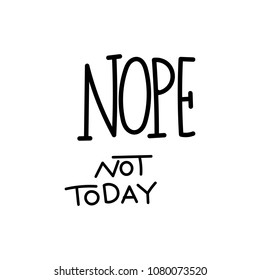 Nope, not today. Hand written calligraphy quote motivation for life and happiness. For postcard, poster, prints, cards graphic design.