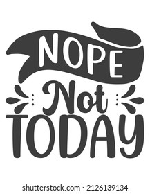 Nope, not today. Hand written calligraphy quote motivation for life and happiness. For postcard, poster, prints, cards graphic design.