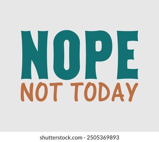 Nope Not Today, Sarcastic Quotes Design. Quotes about Sarcastic, Funny Sarcastic Design