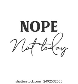 Nope not today sarcastic slogan inscription. Positive vector quotes. Illustration for prints on t-shirts and bags, posters, cards. Isolated on white background.