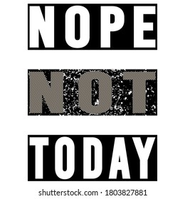 Nope not today. Stylish ironic refuse quote. Sarcastic slogan. Modern lettering. Stylized typography phrase. Black and white graphic art. Perfect vector design for poster, t-shirt, postcard, print.