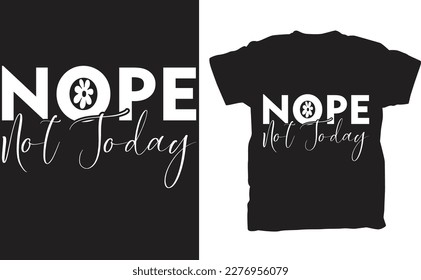 A "Nope Not Today" t-shirt typically features the phrase "Nope Not Today" prominently displayed on the front of the shirt, usually in bold letters. The design may also include additional graphics or i