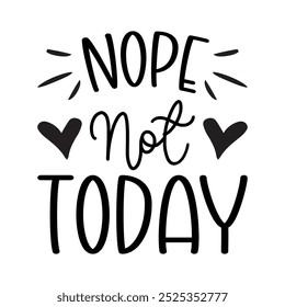 Nope Not Today, Typography T shirt Design, Motivational Quotes,  vector illustration, graphic template, print on demand, vintage