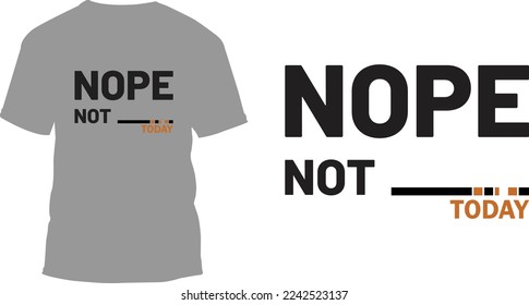Nope not today Typography t-shirt designs