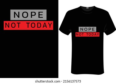 Nope, not today | unisex t-shirt design, this design is for print-on-demand t-shirt printing businesses and to upload online stores as well. 100% royalty-free editable file.Eps 10 vector file.

