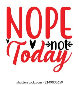 Nope not today,T shirt design ,Vector file.