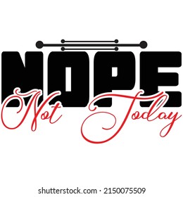 Nope not today,T shirt design ,Vector file.