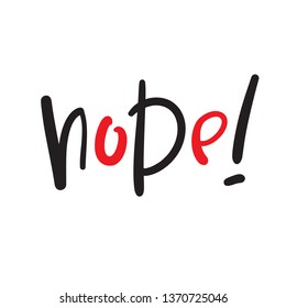Nope - simple inspire and  motivational quote. Hand drawn beautiful lettering. Youth slang. Print for inspirational poster, t-shirt, bag, cups, card, flyer, sticker, badge. Cute and funny vector