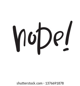 Nope - simple inspire and  motivational quote. Hand drawn beautiful lettering. Youth slang. Print for inspirational poster, t-shirt, bag, cups, card, flyer, sticker, badge. Cute and funny vector