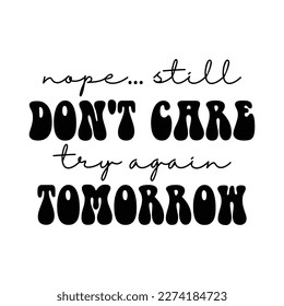 Nope Still Don't Care Try Again Tomorrow Shirt, Nope Still Don't Care, Try Again Tomorrow, Vector, Print Template