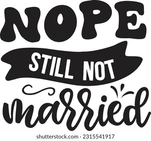 Nope still not married svg, Sarcastic SVG Design, Sarcastic quotes design svg