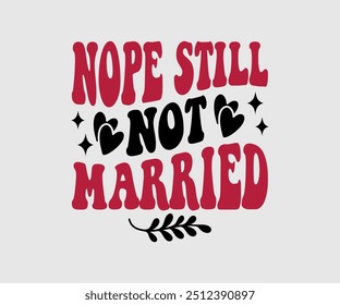 Nope Still Not Married T-shirt, Valentine's Day T-shirt, Happy Valentine`s Day Shirt, Premium, Modern Calligraphy, Hand Lettering Inscription. Happy Valentines Day, Cut File For Cricut