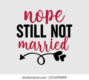 Nope Still Not Married T-shirt, Valentine's Day T-shirt, Happy Valentine`s Day Shirt, Premium, Modern Calligraphy, Hand Lettering Inscription. Happy Valentines Day, Cut File For Cricut