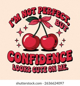 I'm nor perfect but confidence Looks cute on me. ashion graphic prints for cherries fruit, cherry cool slogan print for tee. funny cute t-shirt pattern. vintage food fashion slogan print.