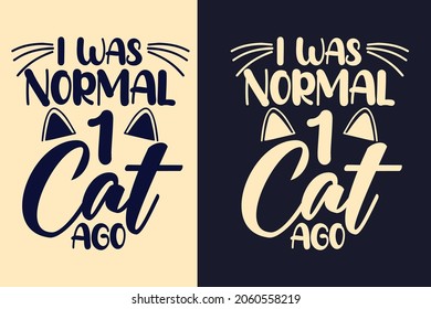 I was normal 1 cat ago typography cat t shirt design