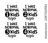 I Was Normal 1 Kids Ago I Was Normal 2 Kids Ago I Was Normal 3 Kids Ago I Was Normal 4 Kids Ago